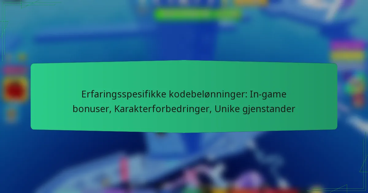 Erfaringsspesifikke kodebelønninger: In-game bonuser, Karakterforbedringer, Unike gjenstander