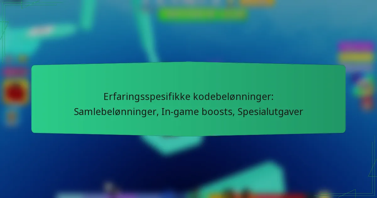 Erfaringsspesifikke kodebelønninger: Samlebelønninger, In-game boosts, Spesialutgaver