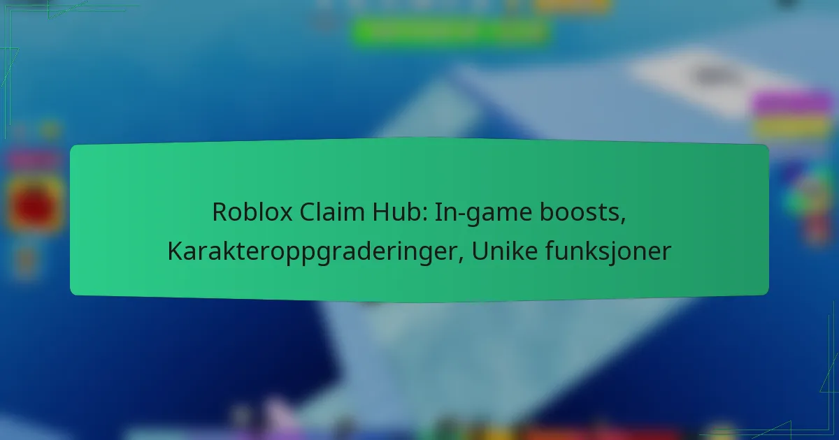 Roblox Claim Hub: In-game boosts, Karakteroppgraderinger, Unike funksjoner