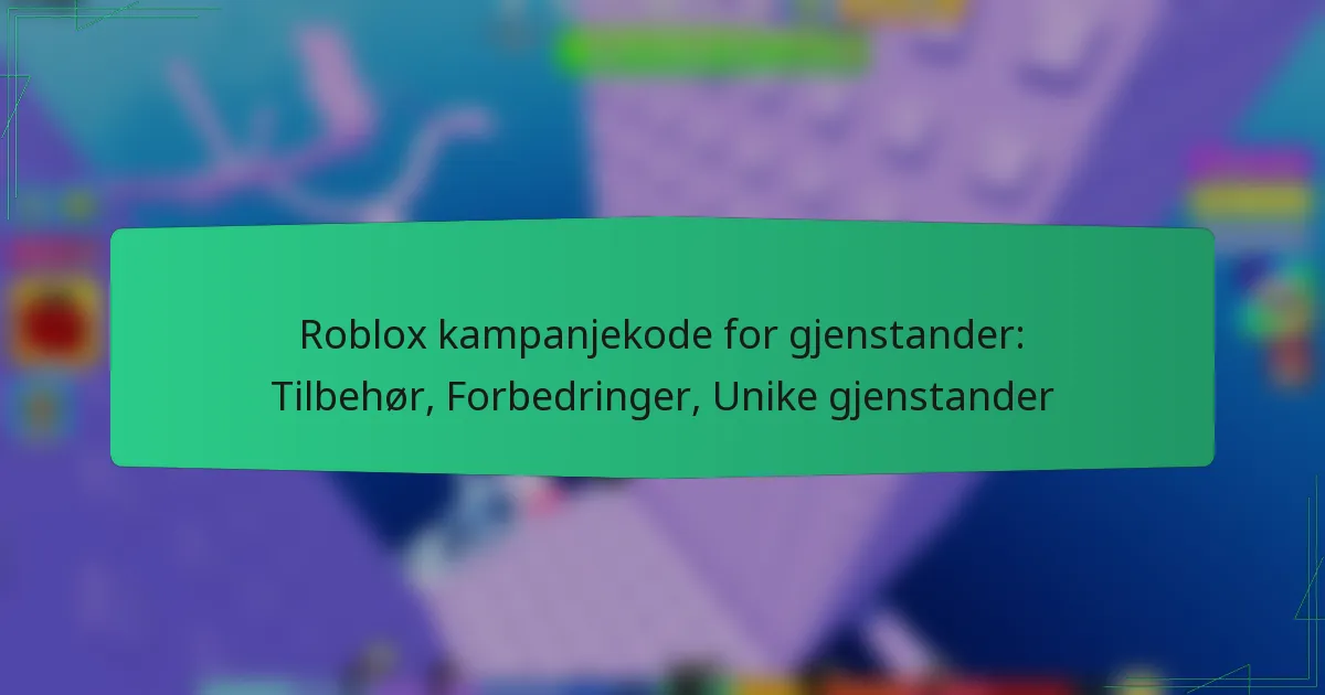Roblox kampanjekode for gjenstander: Tilbehør, Forbedringer, Unike gjenstander