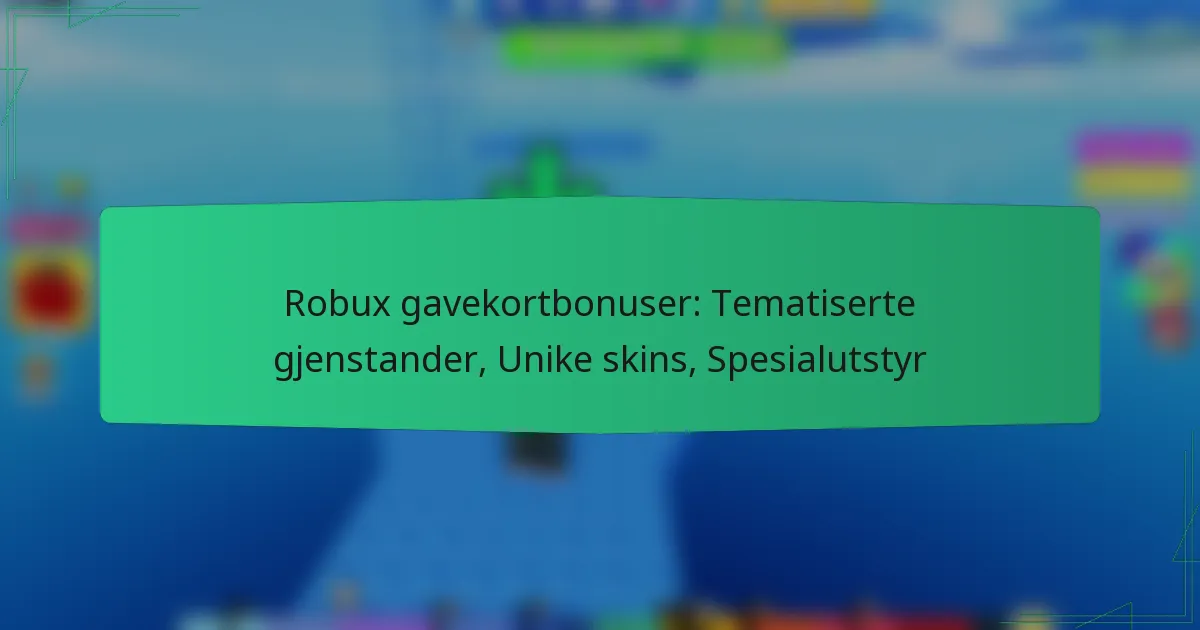 Robux gavekortbonuser: Tematiserte gjenstander, Unike skins, Spesialutstyr