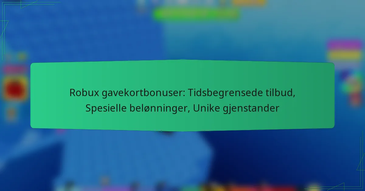Robux gavekortbonuser: Tidsbegrensede tilbud, Spesielle belønninger, Unike gjenstander