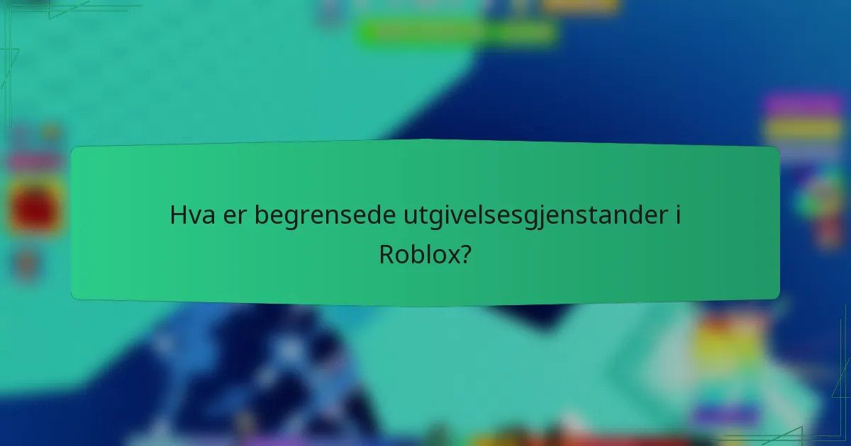 Hva er begrensede utgivelsesgjenstander i Roblox?