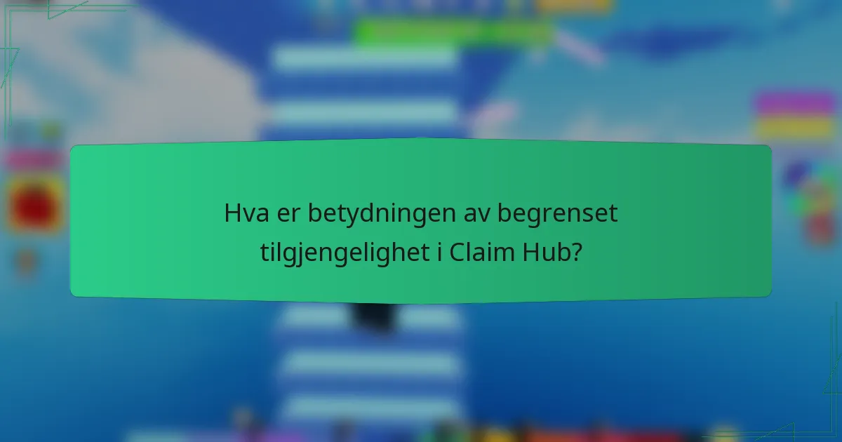 Hva er betydningen av begrenset tilgjengelighet i Claim Hub?