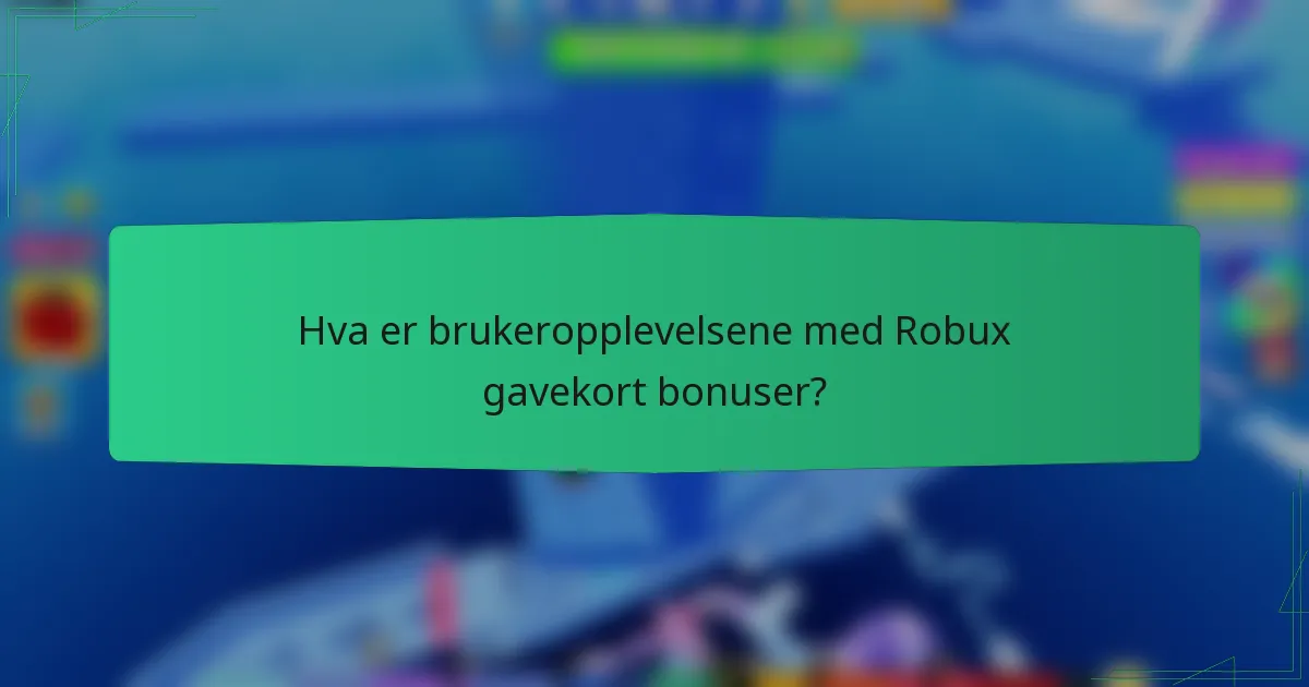 Hva er brukeropplevelsene med Robux gavekort bonuser?