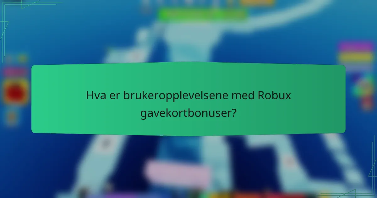 Hva er brukeropplevelsene med Robux gavekortbonuser?