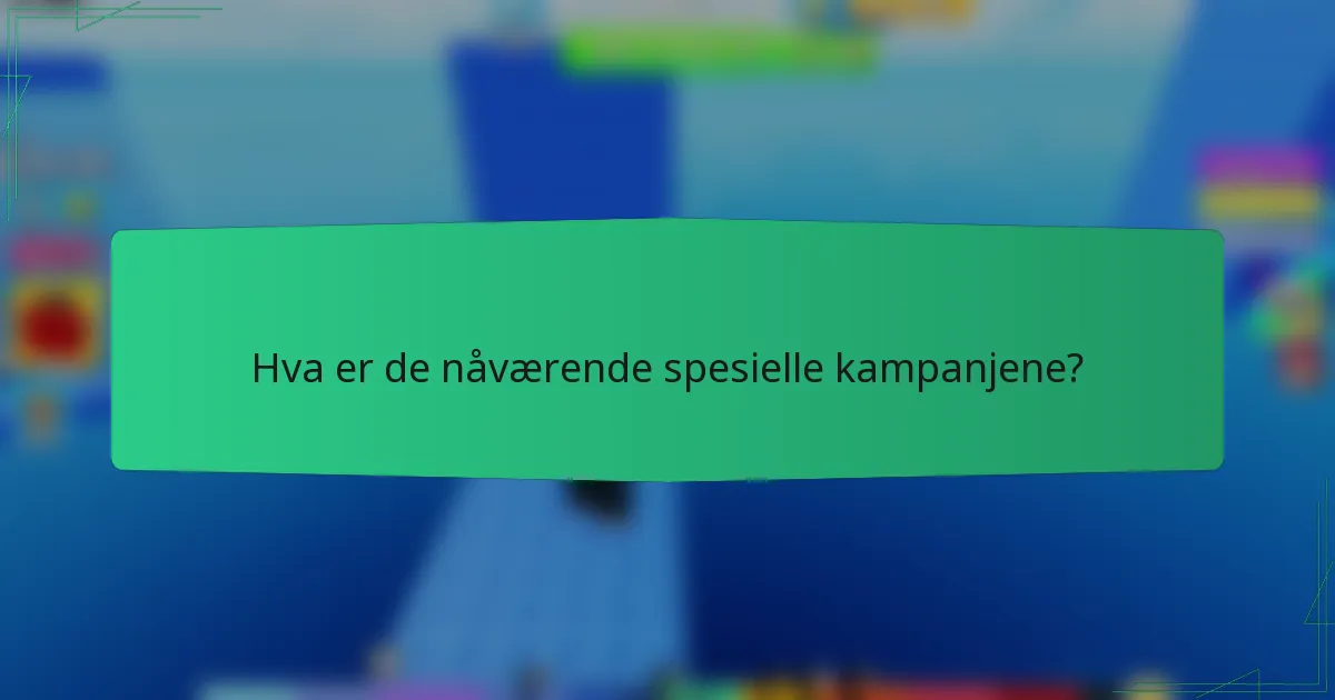 Hva er de nåværende spesielle kampanjene?