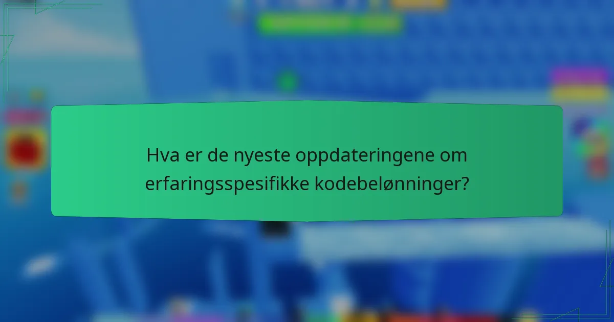 Hva er de nyeste oppdateringene om erfaringsspesifikke kodebelønninger?