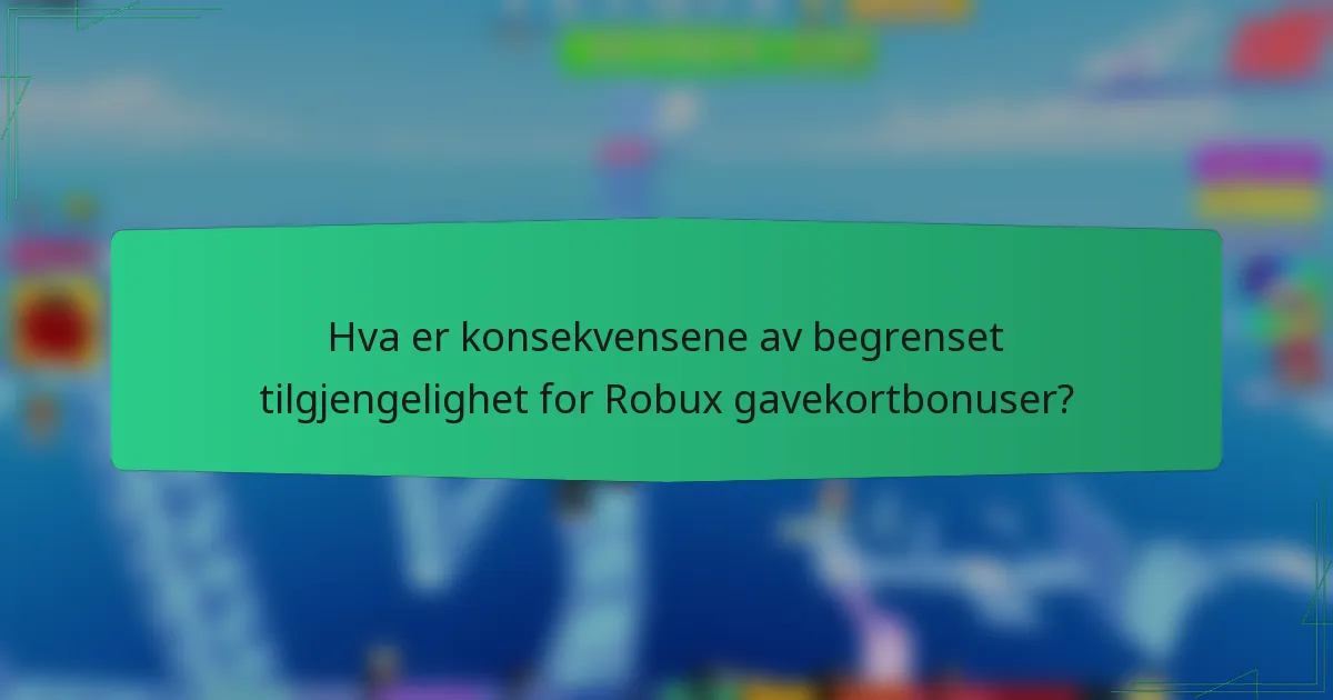 Hva er konsekvensene av begrenset tilgjengelighet for Robux gavekortbonuser?