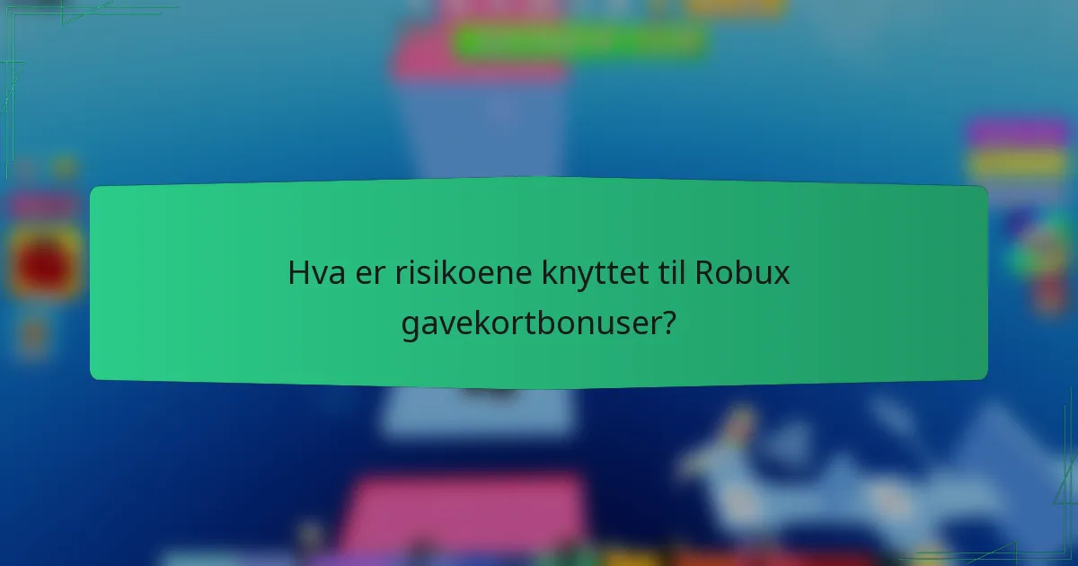 Hva er risikoene knyttet til Robux gavekortbonuser?