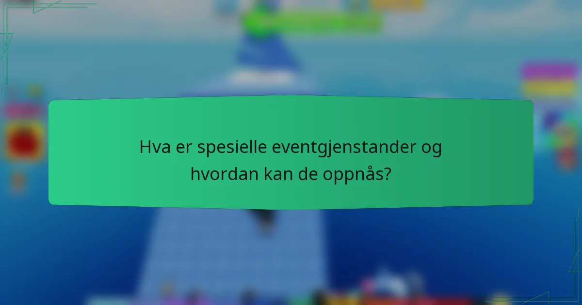 Hva er spesielle eventgjenstander og hvordan kan de oppnås?