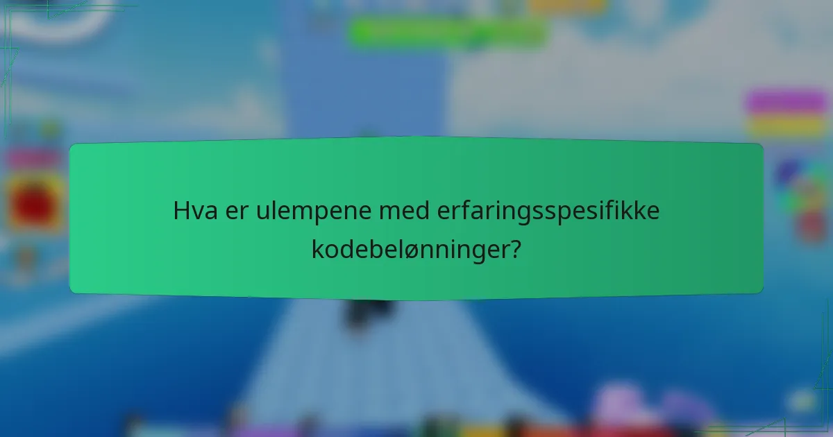 Hva er ulempene med erfaringsspesifikke kodebelønninger?