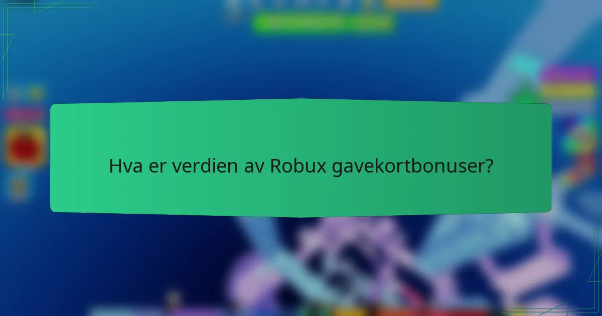 Hva er verdien av Robux gavekortbonuser?