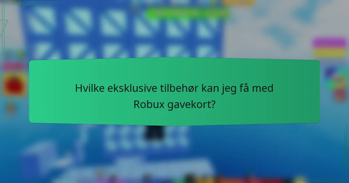 Hvilke eksklusive tilbehør kan jeg få med Robux gavekort?