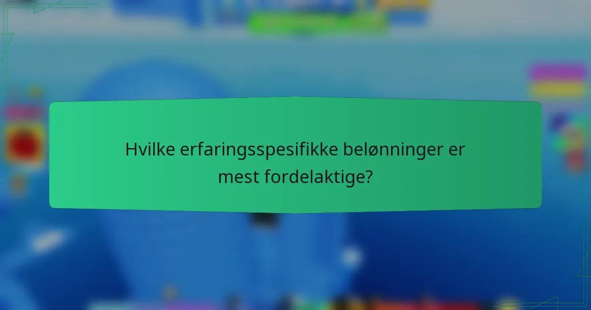 Hvilke erfaringsspesifikke belønninger er mest fordelaktige?
