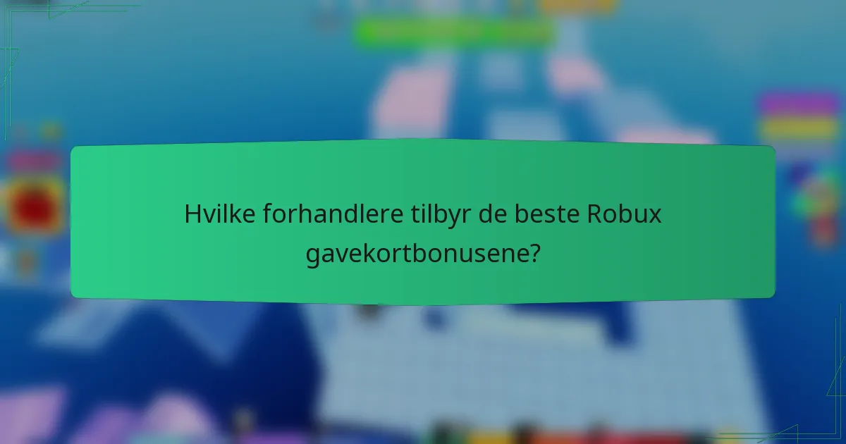 Hvilke forhandlere tilbyr de beste Robux gavekortbonusene?