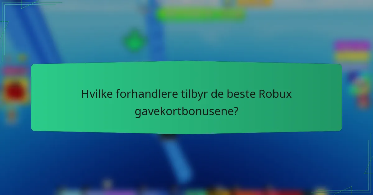 Hvilke forhandlere tilbyr de beste Robux gavekortbonusene?
