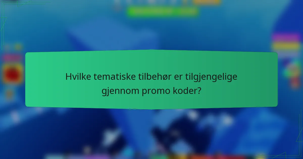 Hvilke tematiske tilbehør er tilgjengelige gjennom promo koder?