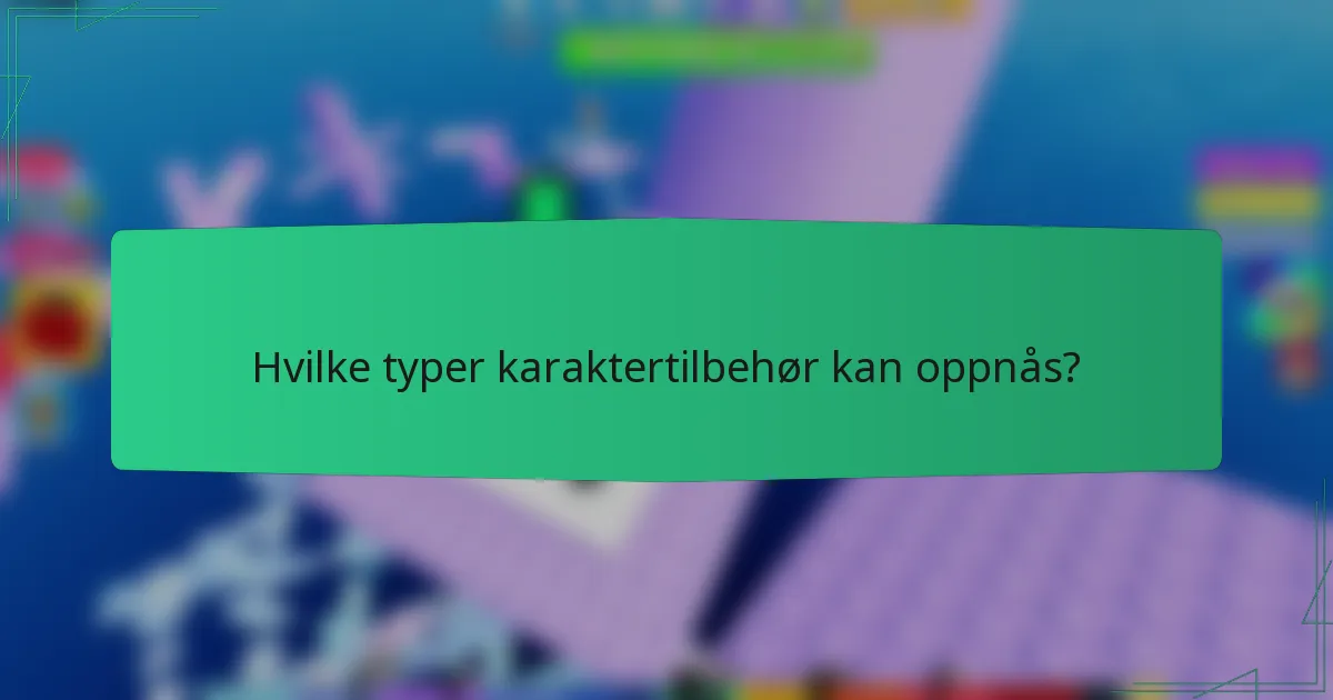 Hvilke typer karaktertilbehør kan oppnås?
