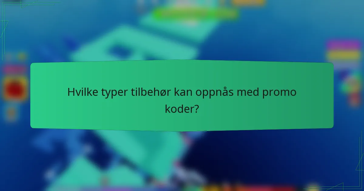 Hvilke typer tilbehør kan oppnås med promo koder?