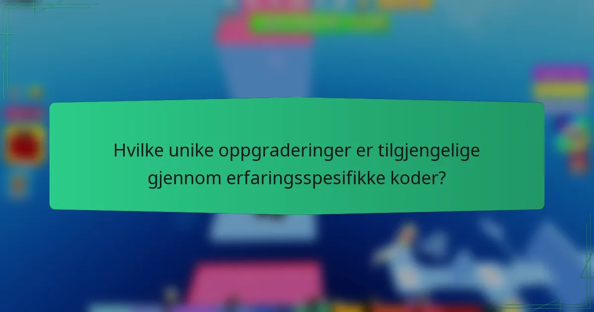 Hvilke unike oppgraderinger er tilgjengelige gjennom erfaringsspesifikke koder?