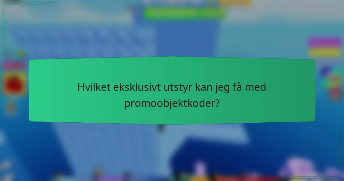 Hvilket eksklusivt utstyr kan jeg få med promoobjektkoder?