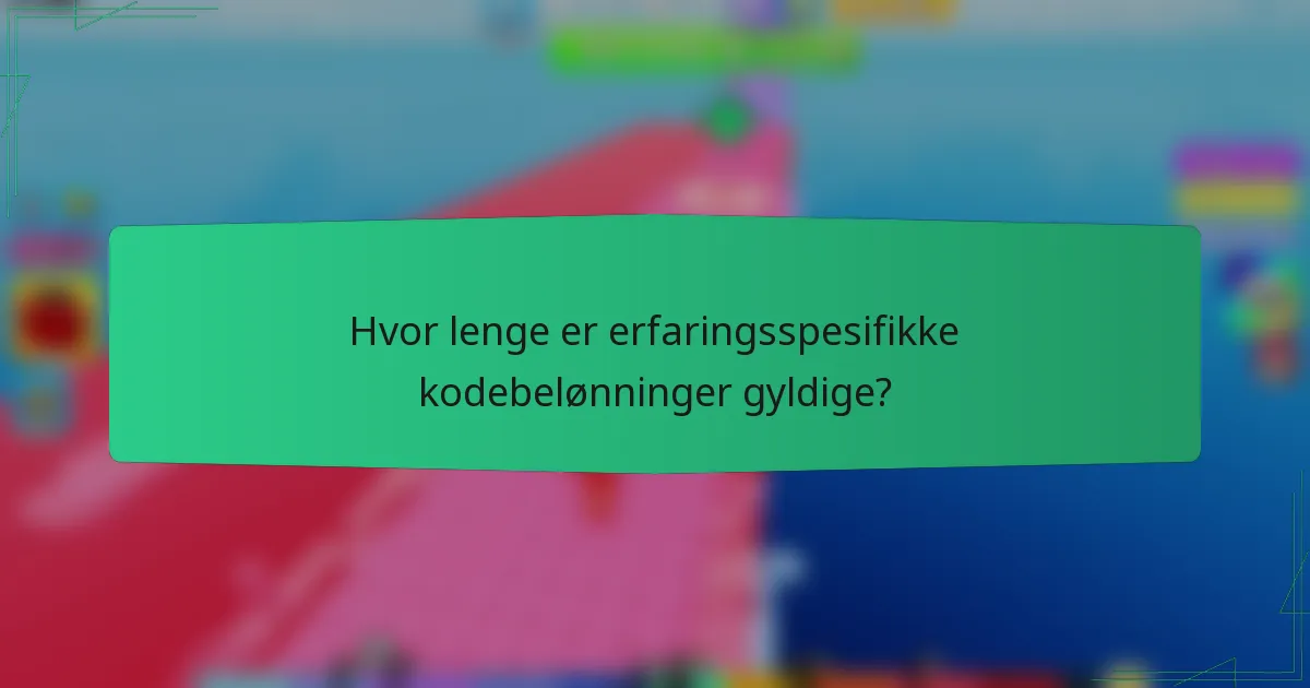 Hvor lenge er erfaringsspesifikke kodebelønninger gyldige?