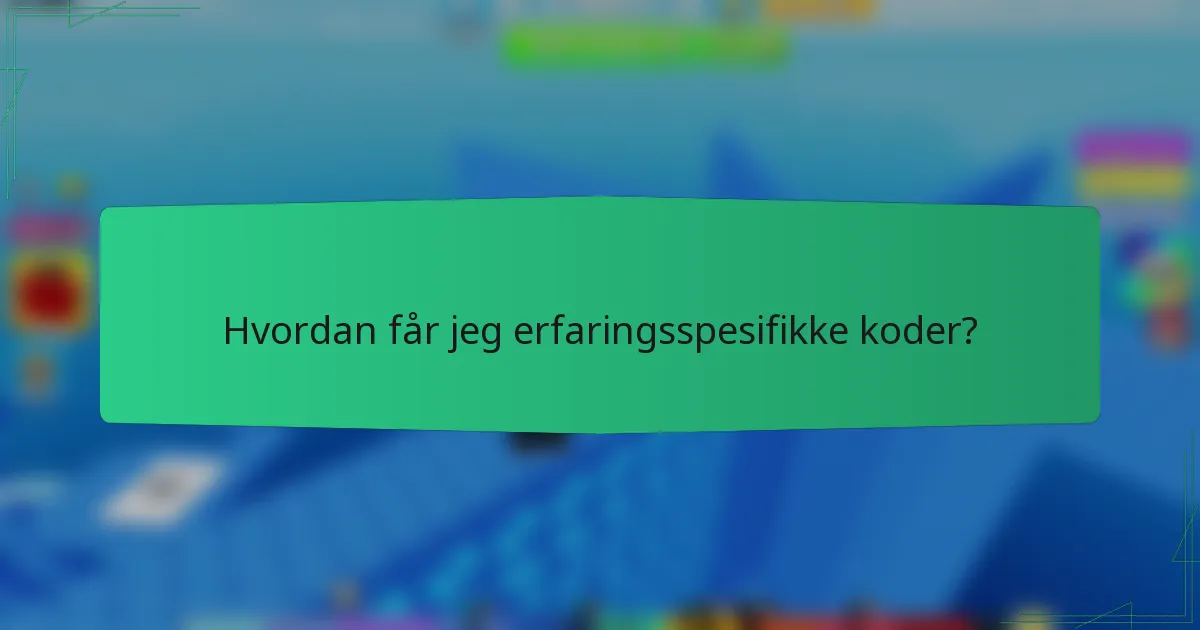 Hvordan får jeg erfaringsspesifikke koder?