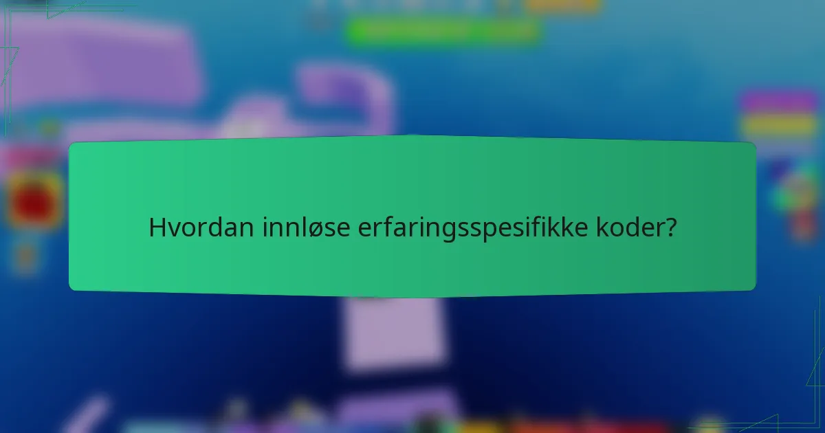 Hvordan innløse erfaringsspesifikke koder?