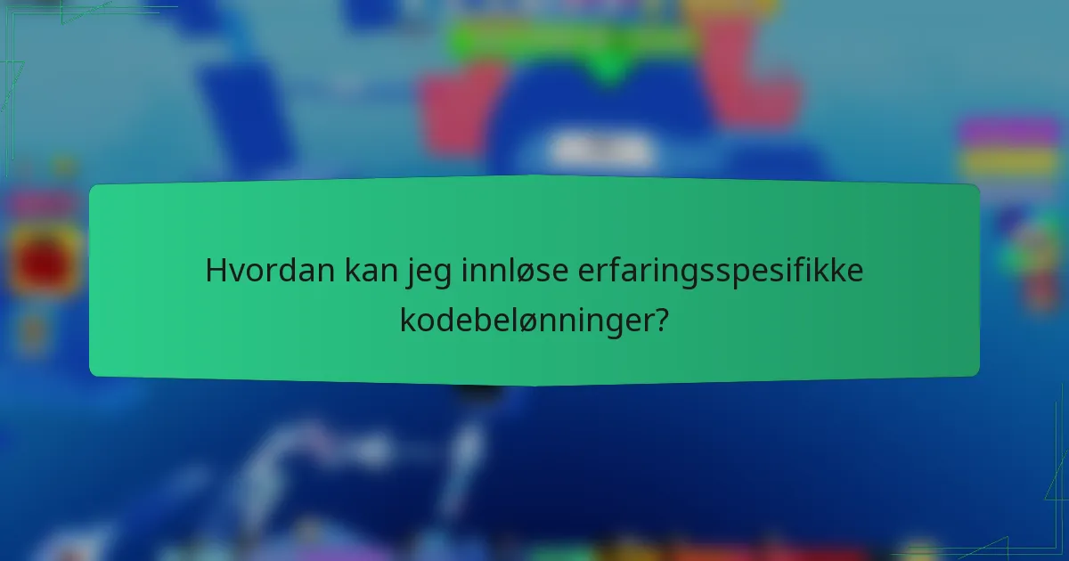 Hvordan kan jeg innløse erfaringsspesifikke kodebelønninger?