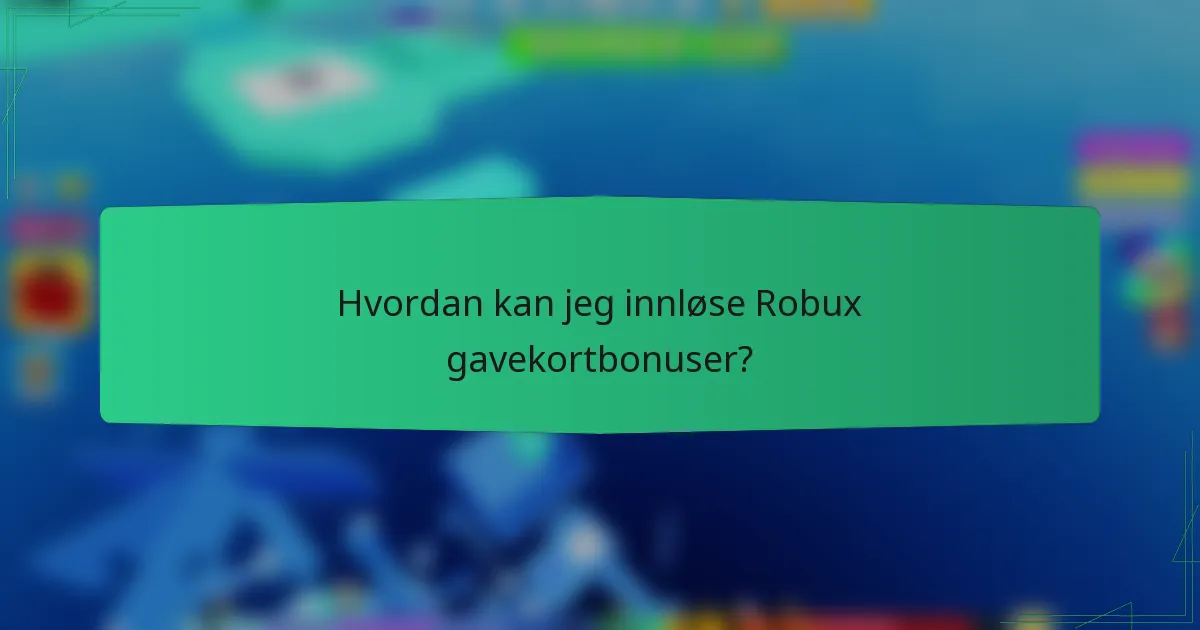 Hvordan kan jeg innløse Robux gavekortbonuser?