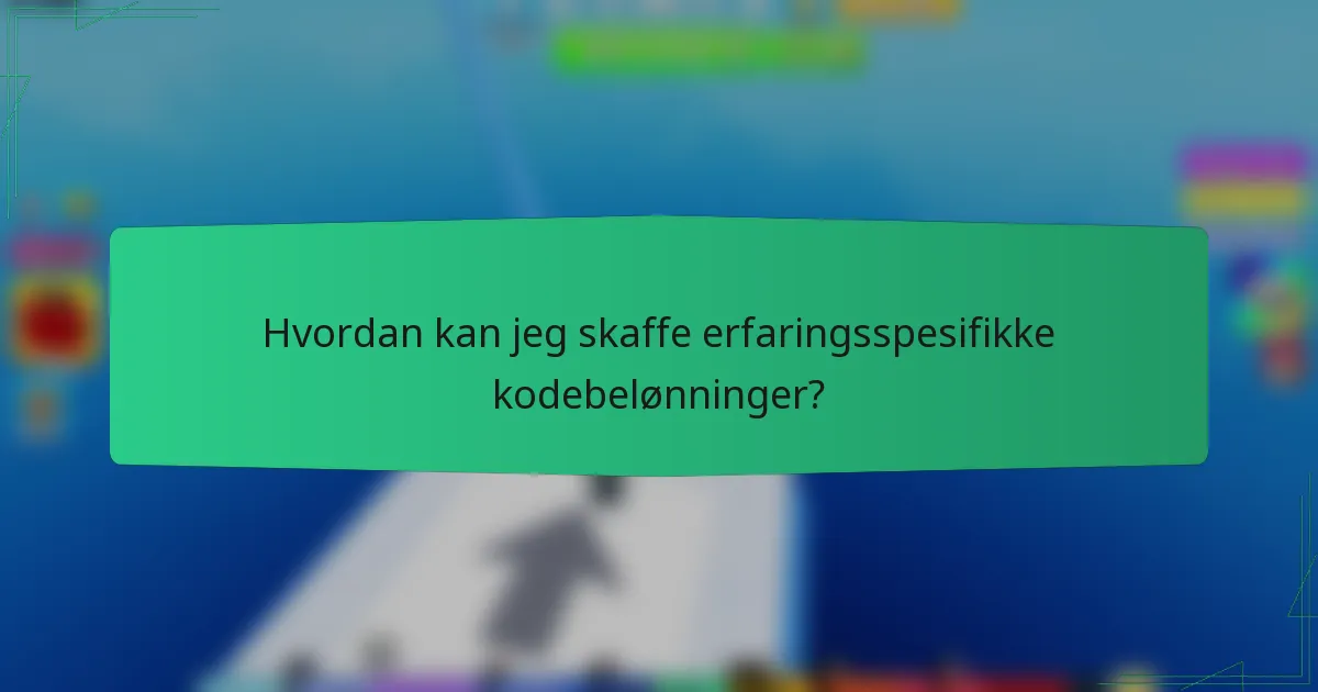 Hvordan kan jeg skaffe erfaringsspesifikke kodebelønninger?