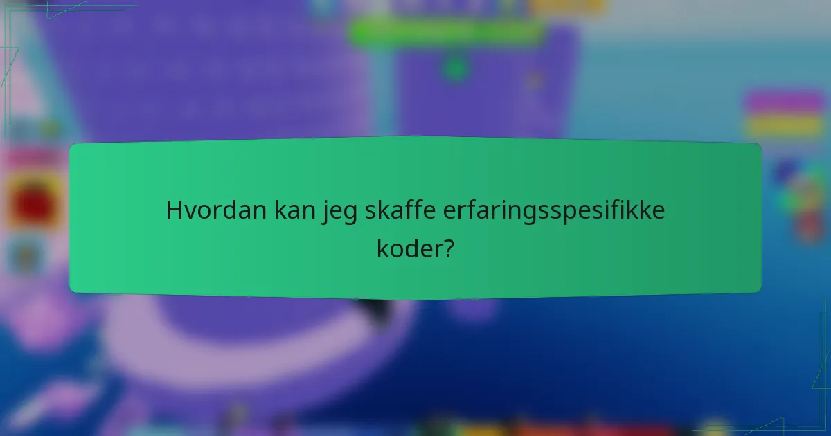 Hvordan kan jeg skaffe erfaringsspesifikke koder?