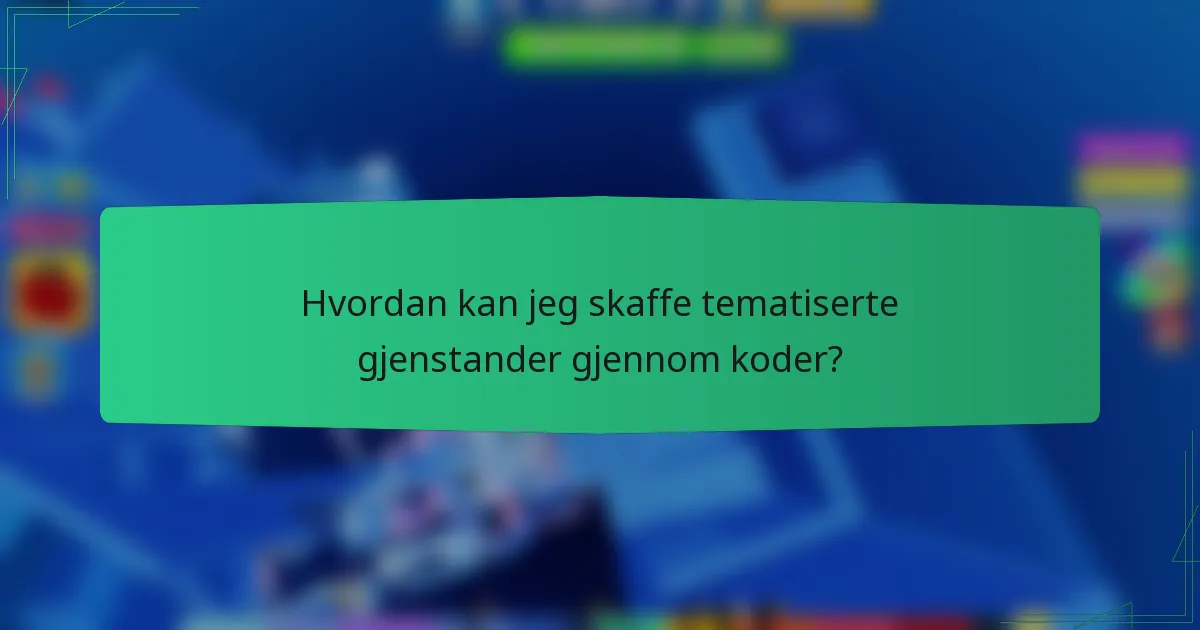Hvordan kan jeg skaffe tematiserte gjenstander gjennom koder?