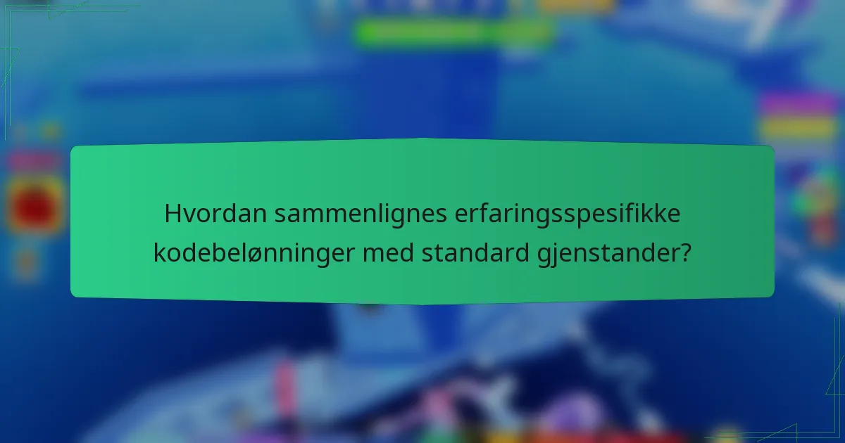 Hvordan sammenlignes erfaringsspesifikke kodebelønninger med standard gjenstander?