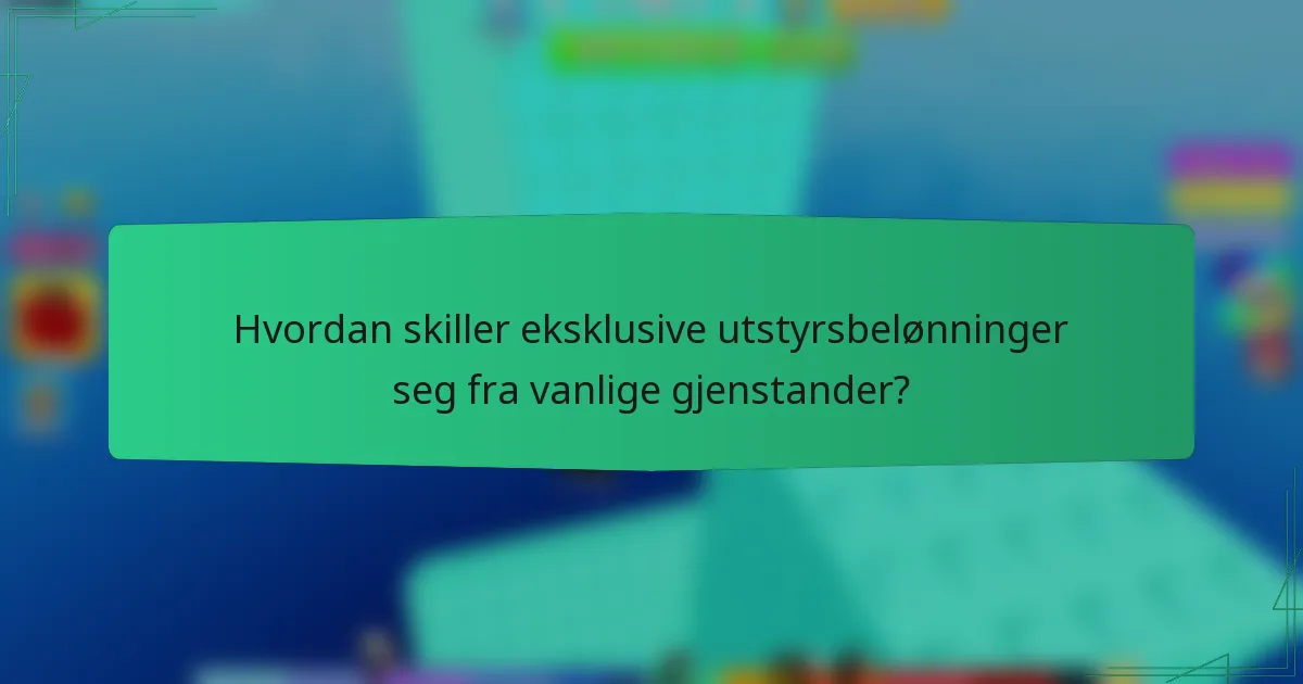 Hvordan skiller eksklusive utstyrsbelønninger seg fra vanlige gjenstander?