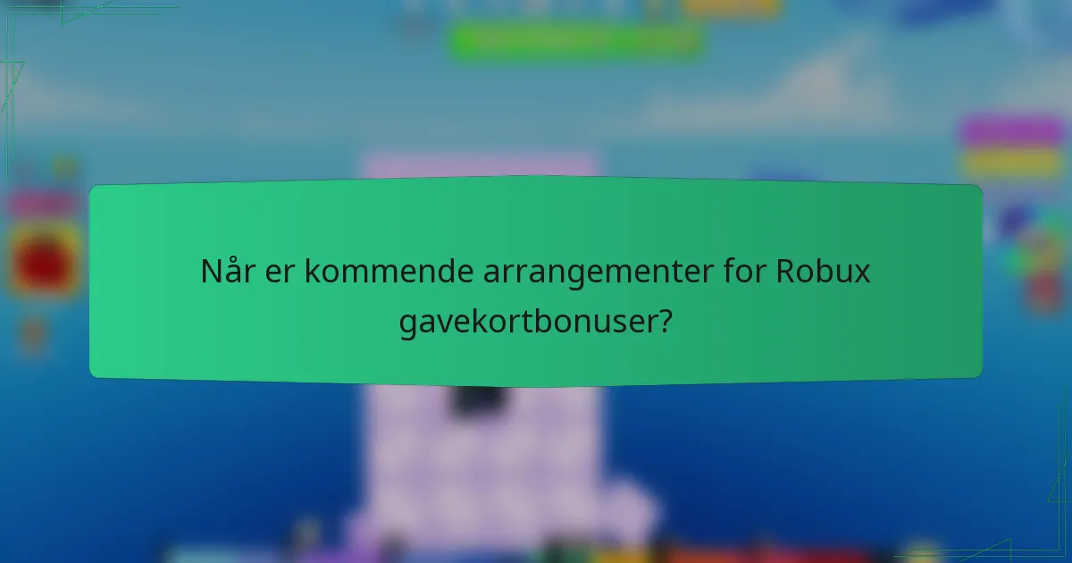 Når er kommende arrangementer for Robux gavekortbonuser?